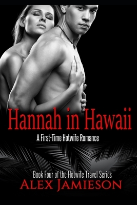 Hannah in Hawaii: A First-Time, Interracial, Hotwife Romance by Alex Jamieson
