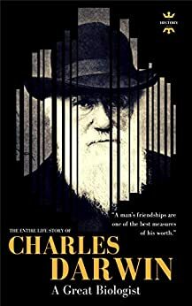 CHARLES DARWIN: A Great Biologist. The Entire Life Story by The History Hour