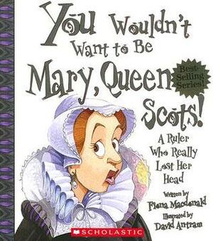 You Wouldn't Want to Be Mary, Queen of Scots! by Fiona MacDonald