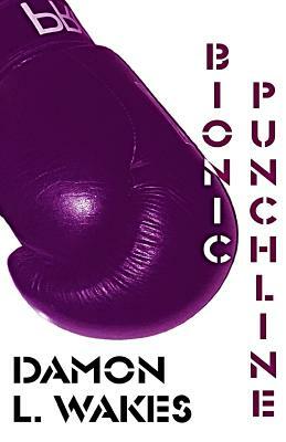 Bionic Punchline by Damon L. Wakes