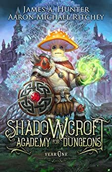Shadowcroft Academy For Dungeons: Year One by James A. Hunter, Aaron Michael Ritchey