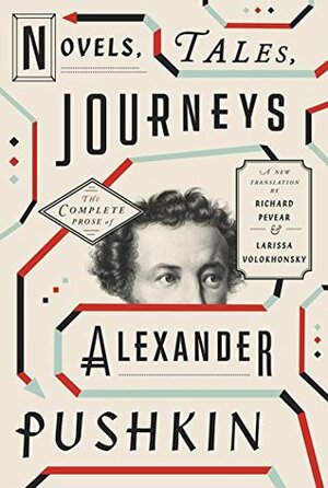 Novels, Tales, Journeys: The Complete Prose of Alexander Pushkin by Larissa Volokhonsky, Richard Pevear, Alexander Pushkin