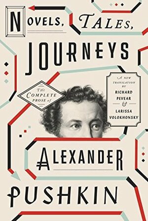 Novels, Tales, Journeys: The Complete Prose of Alexander Pushkin by Richard Pevear, Alexander Pushkin, Larissa Volokhonsky