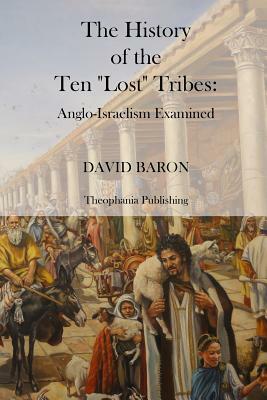 The History of the Ten Lost Tribes by David Baron