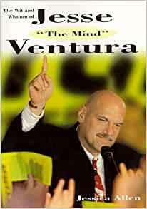 The Wit and Wisdom of Jesse 'the Body...the Mind' Ventura by Jesse Ventura, Jessica Allen