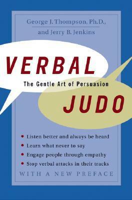 Verbal Judo: The Gentle Art of Persuasion by George J. Thompson, Jerry B. Jenkins