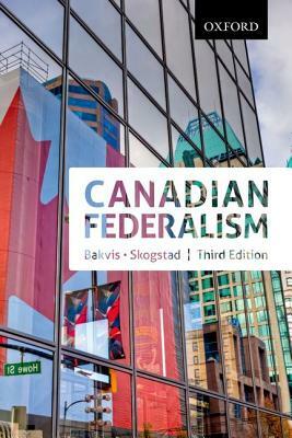 Canadian Federalism: Performance, Effectiveness, and Legitimacy by Grace Skogstad, Herman Bakvis