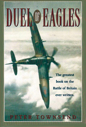Duel of Eagles: The Struggle for the Skies from the First World War to the Battle of Britain by Peter Townsend