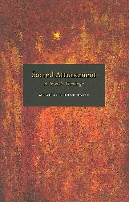 Sacred Attunement: A Jewish Theology by Michael Fishbane