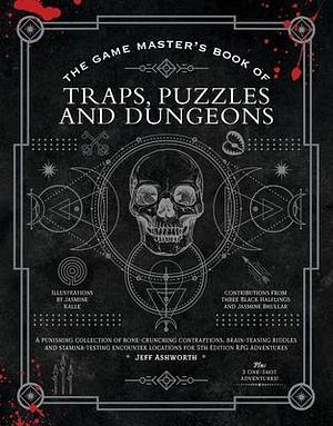 The Game Master's Book of Traps, Puzzles and Dungeons: A punishing collection of bone-crunching contraptions, brain-teasing riddles and ... RPG adventures by Jasmine Bhullar, Kyle Hilton, Jeff Ashworth