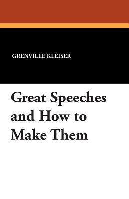 Great Speeches and How to Make Them by Grenville Kleiser