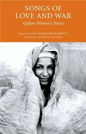 Songs of Love and War: Afghan Women's Poetry by Marjolijn De Jager, André Velter, Sayd Bahodine Majrouh