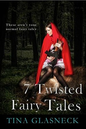 7 Twisted Tales: Fairy Tales with a Twist: Fairy Tales Flash Fiction by Tina Glasneck