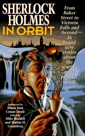 Sherlock Holmes in Orbit by Jack Nimersheim, Mark Aronson, Anthony R. Lewis, Dean Wesley Smith, Mark Bourne, Susan Casper, George Alec Effinger, Janni Lee Simner, Vonda N. McIntyre, David Gerrold, Josepha Sherman, Lawrence Schimel, William Barton, Leah A. Zeldes, Mike Resnick, Gary Alan Ruse, Ralph Roberts, Laura Resnick, Barry N. Malzberg, Michael Capobianco, Craig Shaw Gardner, Byron Tetrick, Robert J. Sawyer, Martin H. Greenberg, Kristine Kathryn Rusch, John DeChancie, Frank M. Robinson, Brian M. Thomsen