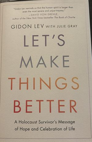 Let's Make Things Better: Finding Hope in the Darkest Days by Julie Gray, Gidon Lev