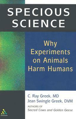 Specious Science: How Genetics And Evolution Reveal Why Medical Research On Animals Harms Humans by Ray C. Greek, Jean Swingle Greek, C. Ray Greek
