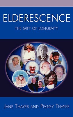 Elderescence: The Gift of Longevity by Jane Thayer, Peggy Thayer