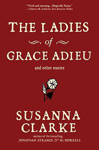 The Ladies of Grace Adieu and Other Stories by Susanna Clarke