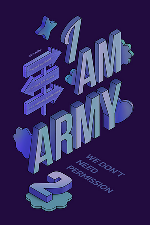 I Am ARMY: We don't need permission by Wallea Eaglehawk, M. Anastasia Kinderman, Michelle Bùi Hoàng
