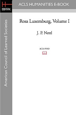 Rosa Luxemburg Volume I by J. P. Nettl