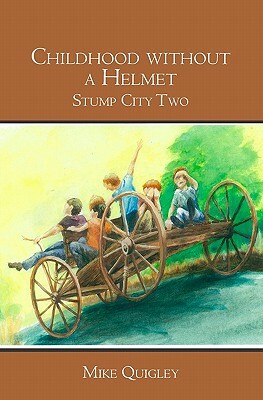 Childhood without a Helmet: Stump City Two by Mike Quigley