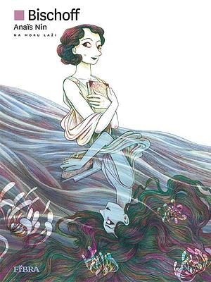 Anais Nin: Na moru laži by Léonie Bischoff, Mirna Šimat