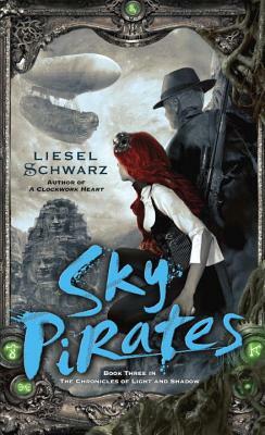 Sky Pirates: Book Three in the Chronicles of Light and Shadow by Liesel Schwarz