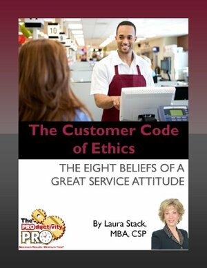 The Customer Code of Ethics - The Eight Beliefs of a Great Service Attitude by Laura Stack