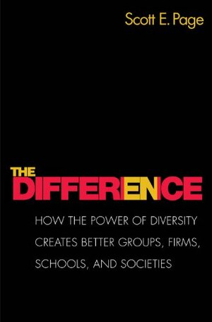 The Difference: How the Power of Diversity Creates Better Groups, Firms, Schools, and Societies by Scott E. Page