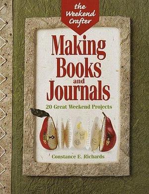 The Weekend Crafter: Making Books And Journals: 20 Great Weekend Projects by Constance E. Richards, Constance E. Richards