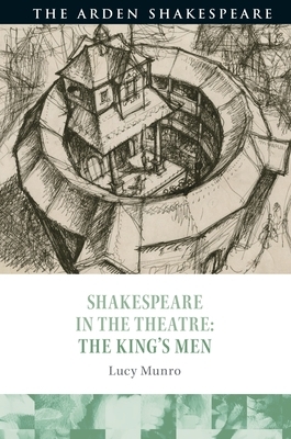 Shakespeare in the Theatre: The King's Men by Lucy Munro
