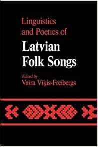 Linguistics and Poetics of Latvian Folksongs by Vaira Vīķe-Freiberga