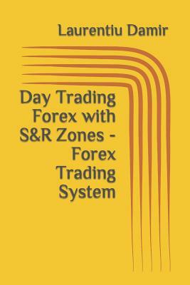 Day Trading Forex with S&R Zones - Forex Trading System by Laurentiu Damir