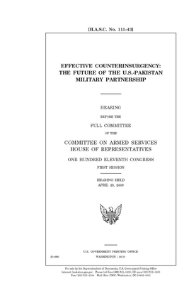 Effective counterinsurgency: the future of the U.S.-Pakistan military partnership by Committee on Armed Services (house), United States House of Representatives, United State Congress