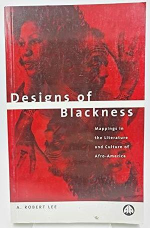 Designs of Blackness: Mappings in the Literature and Culture of Afro-America by A. Robert Lee