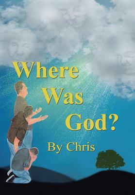 Where Was God? by Chris