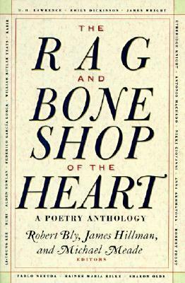 The Rag and Bone Shop of the Heart: A Poetry Anthology by Langston Hughes, Theodore Roethke, Robert Bly, Henry David Thoreau, Marianna Moore, Rainer Maria Rilke, Robert Frost, James Hillman, Czesław Miłosz, Thomas Wolfe, Emily Dickinson, Michael Meade