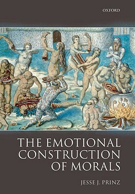 The Emotional Construction of Morals by Jesse J. Prinz