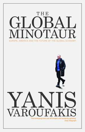 The Global Minotaur: America, Europe and the Future of the Global Economy by Yanis Varoufakis, Paul Mason