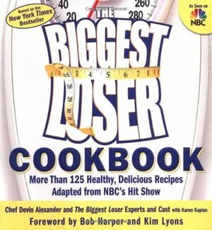 The Biggest Loser Cookbook: More Than 125 Healthy, Delicious Recipes Adapted from Nbc's Hit Show by Kim Lyons, Devin Alexander, Bob Harper, Karen Kaplan