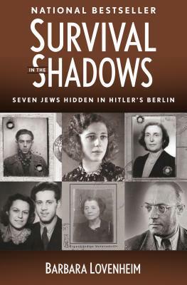 Survival in the Shadows: Seven Jews Hidden in Hitler's Berlin by Barbara Lovenheim