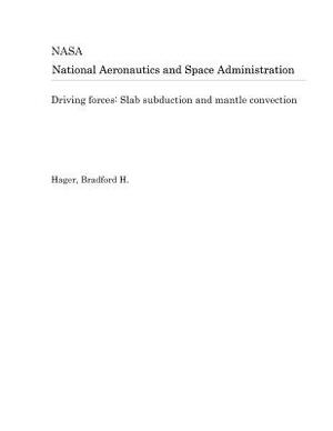 Driving Forces: Slab Subduction and Mantle Convection by National Aeronautics and Space Adm Nasa