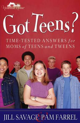 Got Teens?: Time-Tested Answers for Moms of Teens and Tweens by Pam Farrel, Jill Savage