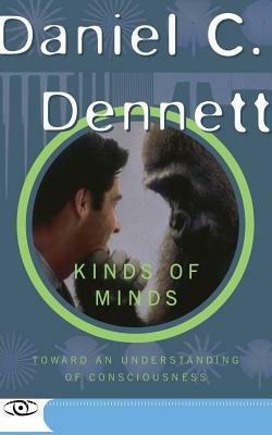 Kinds of Minds: Toward an Understanding of Consciousness by Danile C. Dennett