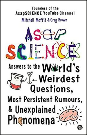ASAP SCIENCE by Greg Brown, Mitchell Moffit