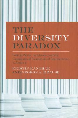 The Diversity Paradox: Political Parties, Legislatures, and the Organizational Foundations of Representation in America by Kristin Kanthak, George A. Krause