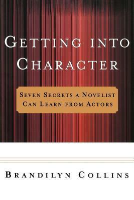 Getting Into Character: Seven Secrets a Novelist Can Learn from Actors by Brandilyn Collins