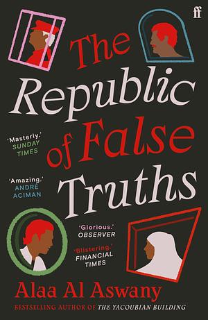 The Republic of False Truths by Alaa Al Aswany, Alaa Al Aswany