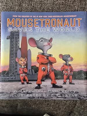 Mousetronaut Saves the World: Based on a (Partially) True Story by Mark Kelly