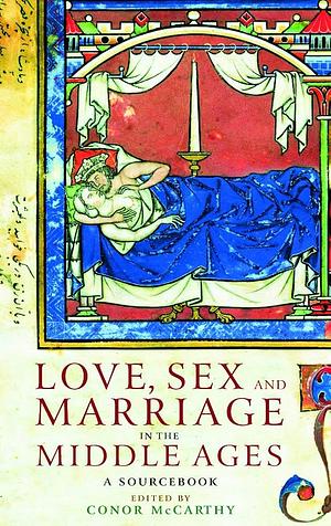 Love Sex & Marriage in the Middle Ages by Conor McCarthy